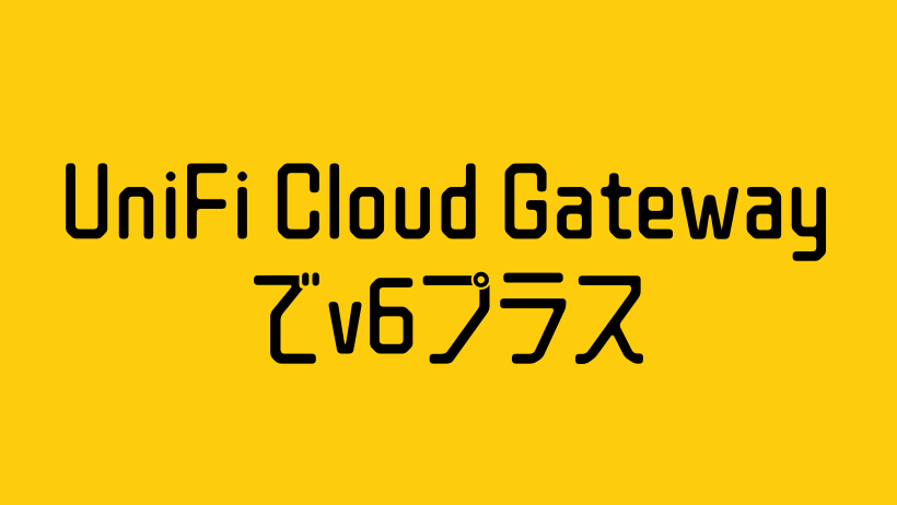 UniFi Cloud Gateway Ultraでv6プラス