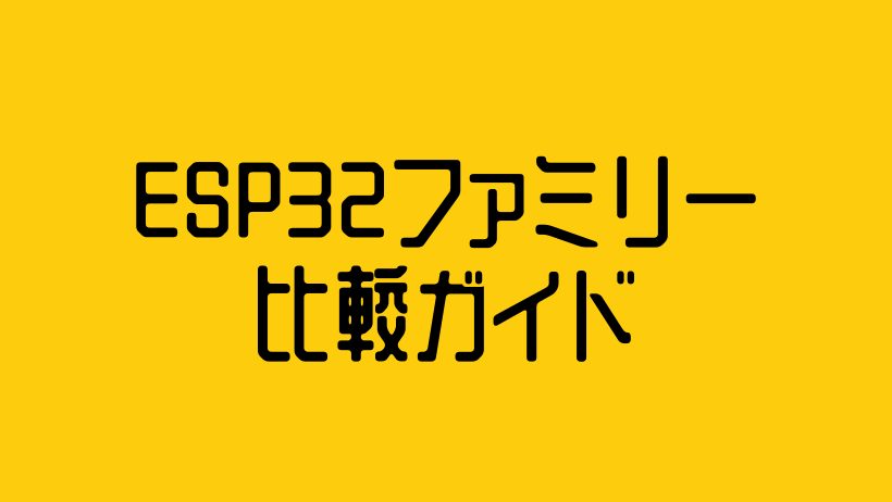 ESP32ファミリー比較ガイド — どのチップを選ぶべきか?
