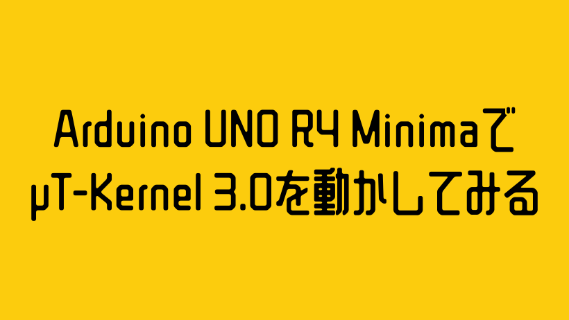 Arduino UNO R4 MinimaでμT-Kernel 3.0を動かしてみる